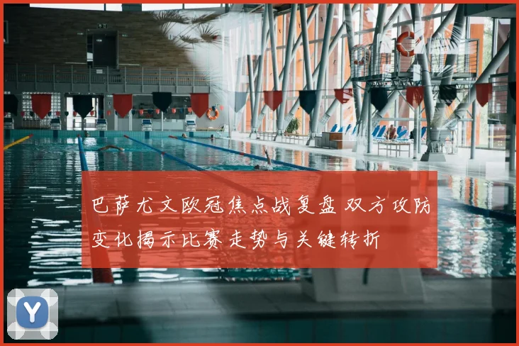 巴萨尤文欧冠焦点战复盘 双方攻防变化揭示比赛走势与关键转折